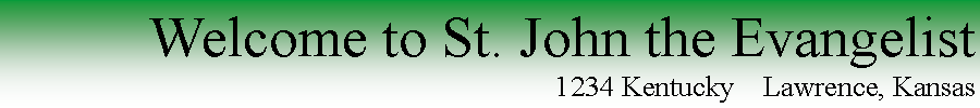 Text Box: Welcome to St. John the Evangelist
1234 Kentucky Lawrence, Kansas