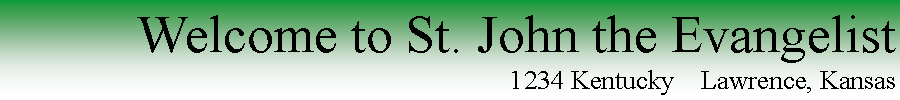 Text Box: Welcome to St. John the Evangelist1234 Kentucky    Lawrence, Kansas